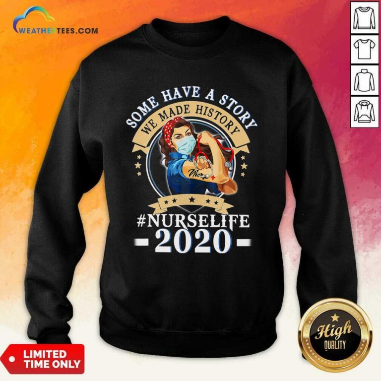 Some Have A Story We Made History #nurselife 2020 Sweatshirt - Design By Weathertees.com