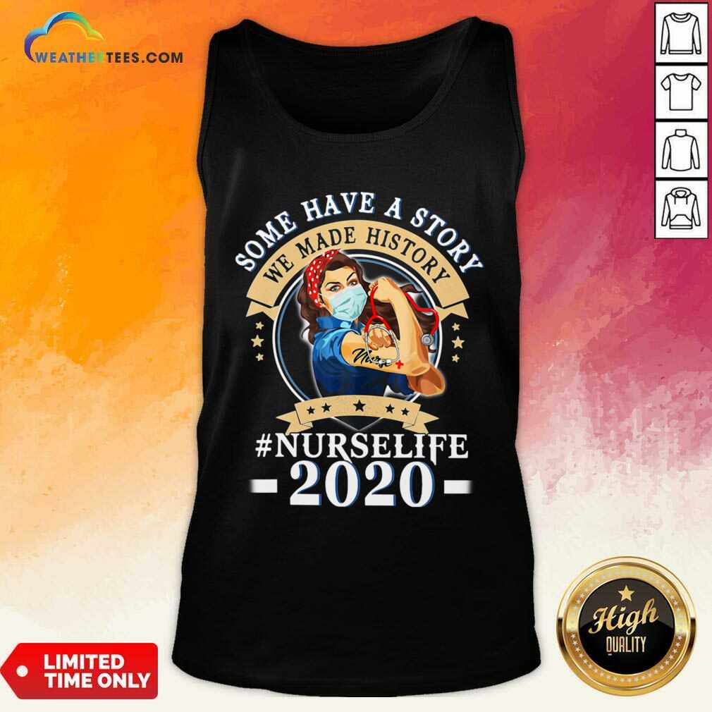 Some Have A Story We Made History #nurselife 2020 Tank Top - Design By Weathertees.com