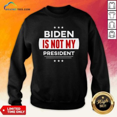 Biden Is Not My President Anti Joe Biden Sweatshirt - Design By Weathertees.com