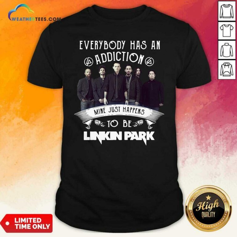 Everybody Has An Addiction Mine Just Happens To Be Linkin Park Shirt - Design By Weathertees.com