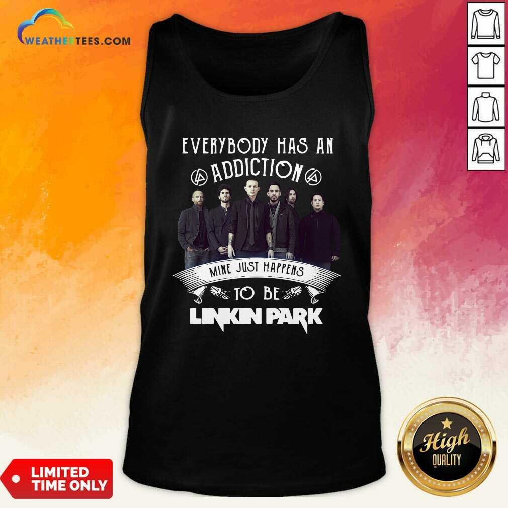 Everybody Has An Addiction Mine Just Happens To Be Linkin Park Tank Top - Design By Weathertees.com