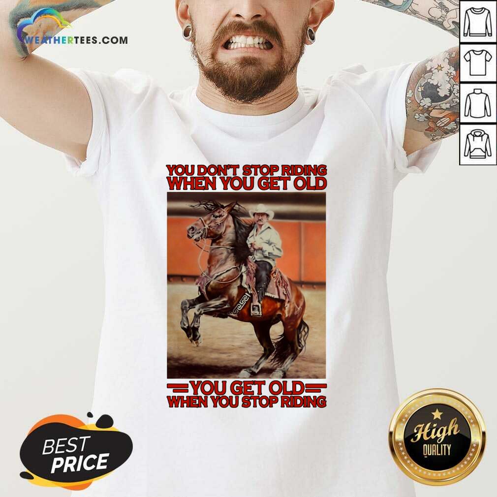 Horse You Do Not Stop Riding When You Get Old You Get Old When You Stop Riding V-neck - Design By Weathertees.com