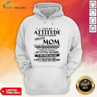 I Get My Attitude From My Freakin Awesome Mom She is A Bit Crazy And Scares Me Sometimes Hoodie - Design By Weathertees.com