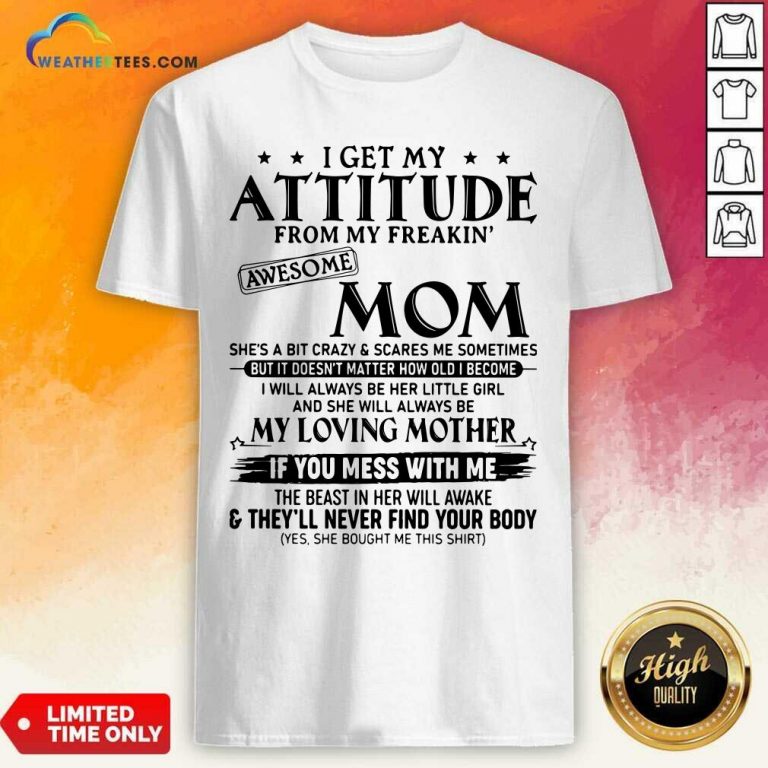 I Get My Attitude From My Freakin Awesome Mom She is A Bit Crazy And Scares Me Sometimes Shirt - Design By Weathertees.com