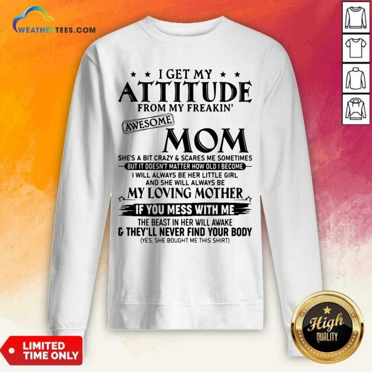 I Get My Attitude From My Freakin Awesome Mom She is A Bit Crazy And Scares Me Sometimes Sweatshirt - Design By Weathertees.com