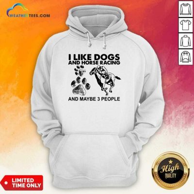 I Like Dogs And Horse Racing And Maybe 3 People Hoodie - Design By Weathertees.com