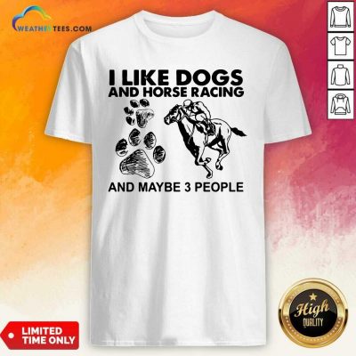 I Like Dogs And Horse Racing And Maybe 3 People Shirt - Design By Weathertees.com