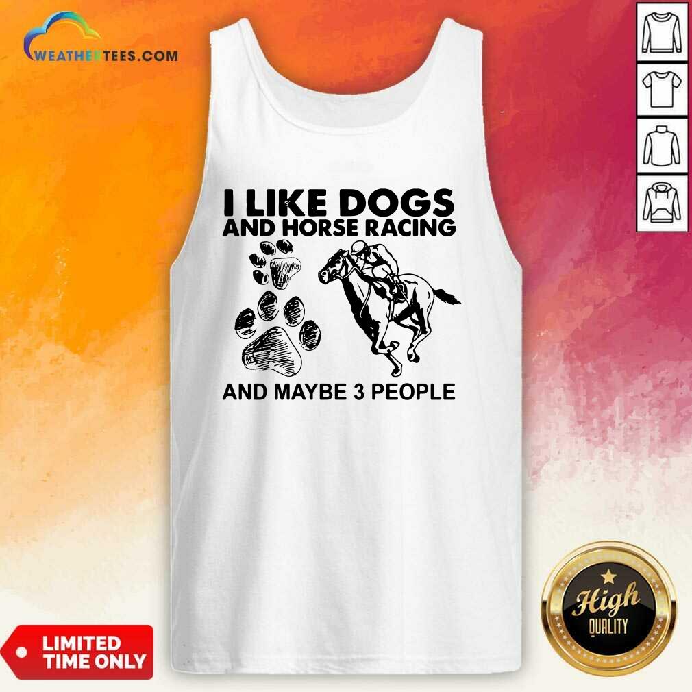 I Like Dogs And Horse Racing And Maybe 3 People Tank Top - Design By Weathertees.com