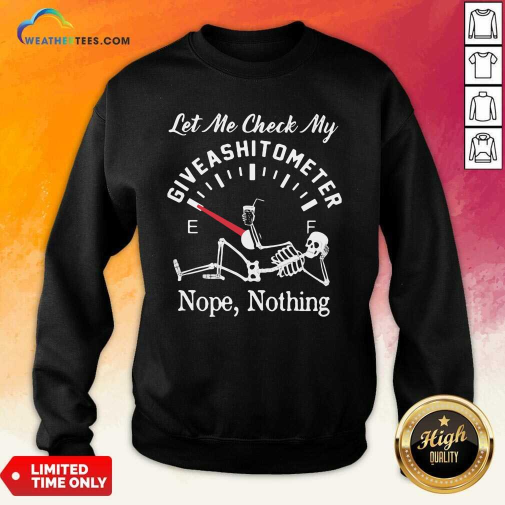 Let Me Check My Give A Shitometer Nope Nothing Skull Sweatshirt - Design By Weathertees.com