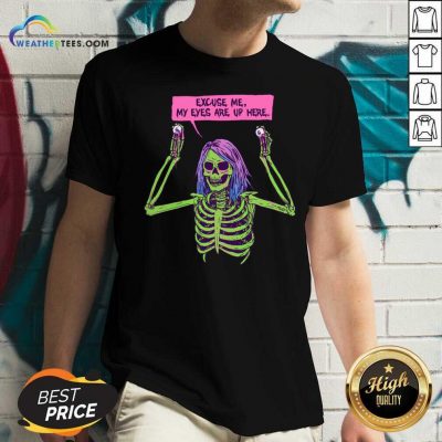 Skeleton Excuse Me my Eyes Are Up Here V-neck - Design By Weathertees.com
