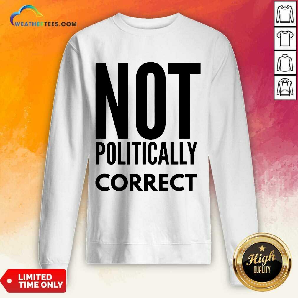 Relaxed Not Politically Correct 2222 Sweatshirt
