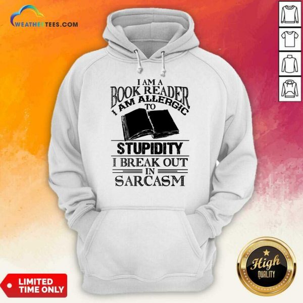 Good I Am A Book Reader I Am Allergic To Stupidity I Break Out In Sarcasm Hoodie
