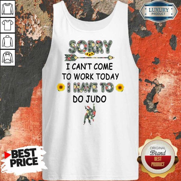 Happy Sorry I Can't I Come To Work Today I Have To Do Judo Tank Top