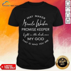Hot Way Maker Miracle Worker Promise Keeper Light In The Darkness My God Shirt