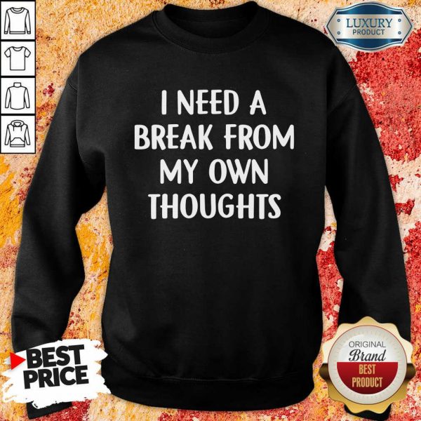 I Need A Break From My Own Thoughts Sweatshirt