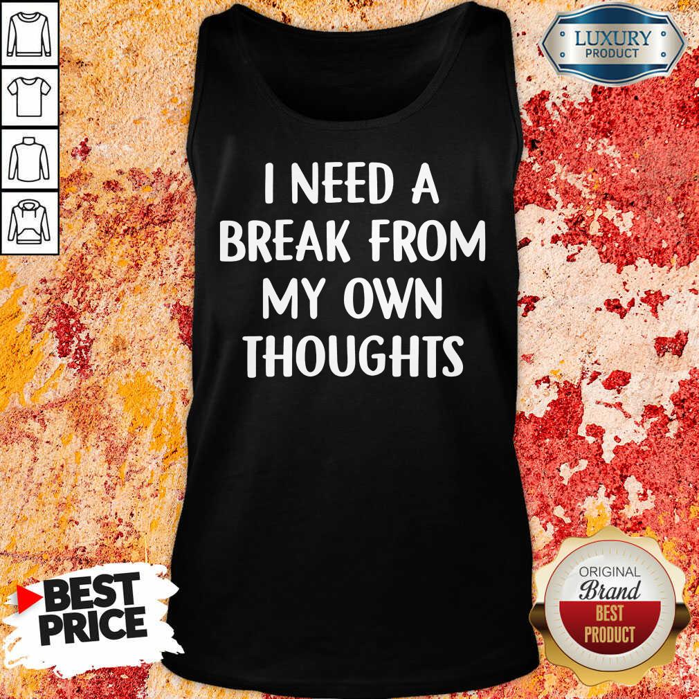 I Need A Break From My Own Thoughts Tank Top