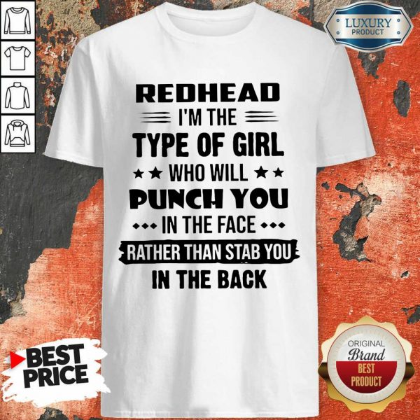 Excellent Redhead Type Of Girl Punch You In The Face Rather Than Stab You In The Back Shirt