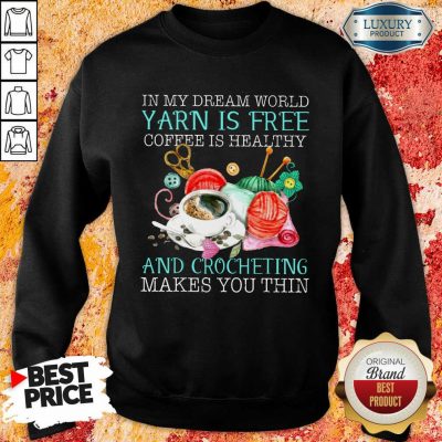 Coffee Is Healthy Yarn Is Free And Crocheting Sweatshirt