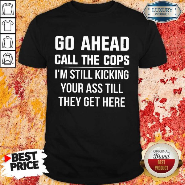 Go Ahead Call The Cops Shirt