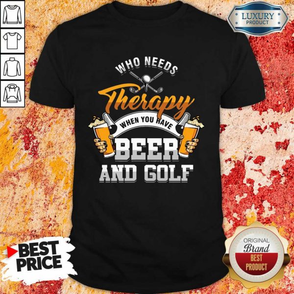 Golf Who Needs Therapy Beer And Golf Shirt