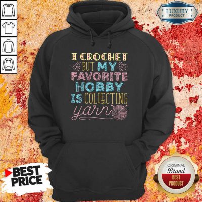 I Crochet But My Favorite Is Collecting Yarn Hoodie