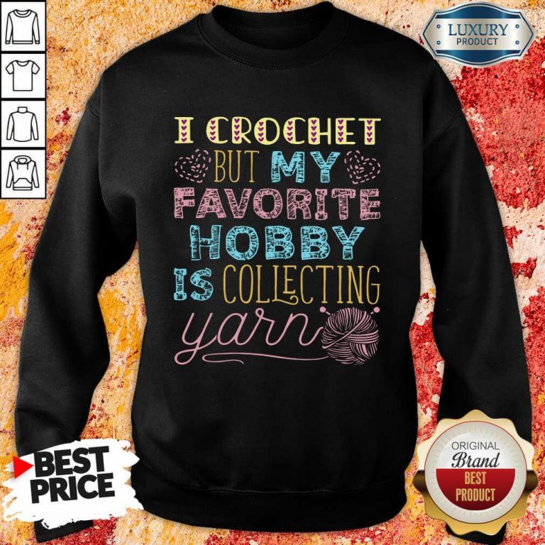 I Crochet But My Favorite Is Collecting Yarn Sweatshirt