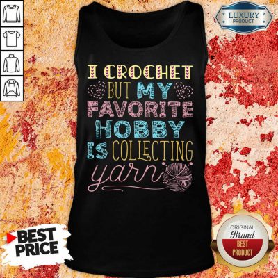 I Crochet But My Favorite Is Collecting Yarn Tank Top