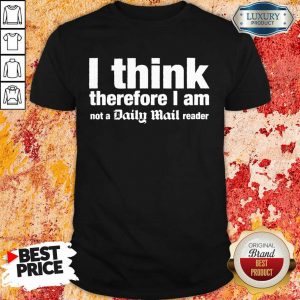 I Think Therefore I Am Not A Daily Mail Reader Shirt