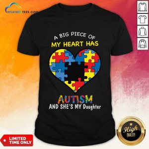 A Big Piece Of My Heart Has Autism And She's My Daughter Shirt