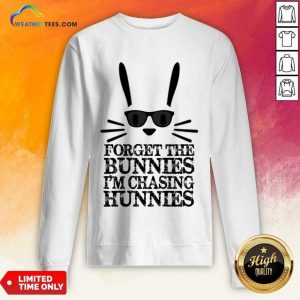 Forget The Bunnies I'm Chasing Hunnies Sweatshirt