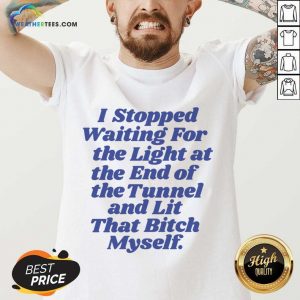 I Stopped Waiting For The Light At The End Of The Tunnel And Lit That Bitch Myself V-neck