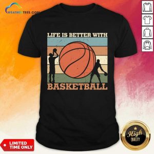 Life Is Better With Basketball Shirt