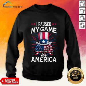 I Paused My Game For America Video Game Sweatshirt