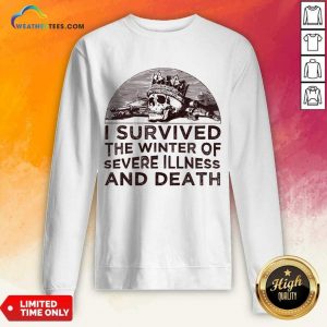 I Survived The Winter Of Severe Illness And Death Sweatshirt
