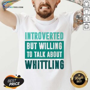 Introverted But Willing To Talk About Whittling V-neck