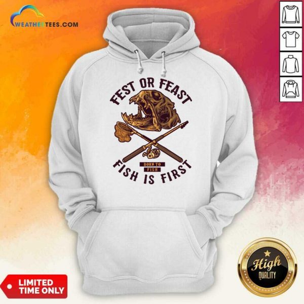 Fest Or Feast Born To Fish Is First Hoodie