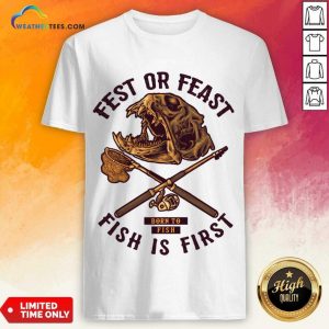 Fest Or Feast Born To Fish Is First Shirt