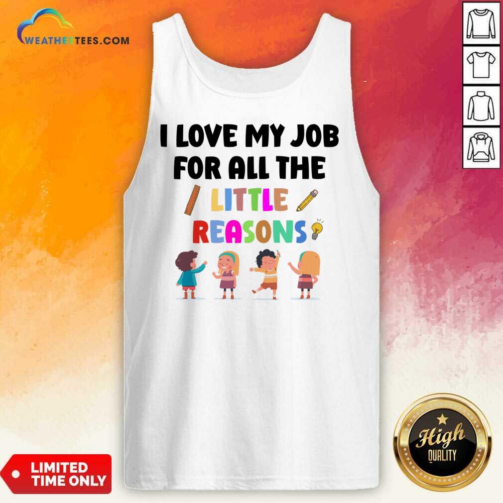 I Love My Job For All The Little Reasons Tank Top