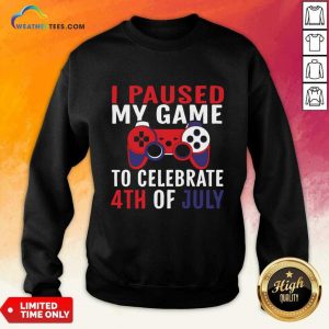 I Paused My Game To Celebrate 4th Of July Sweatshirt