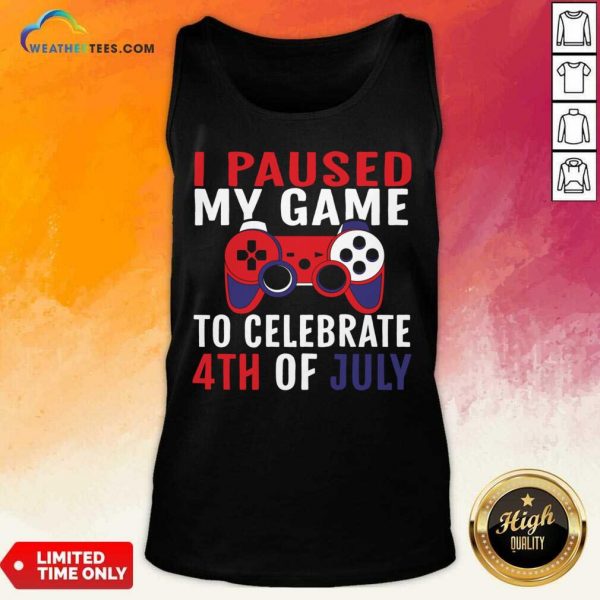 I Paused My Game To Celebrate 4th Of July Tank Top