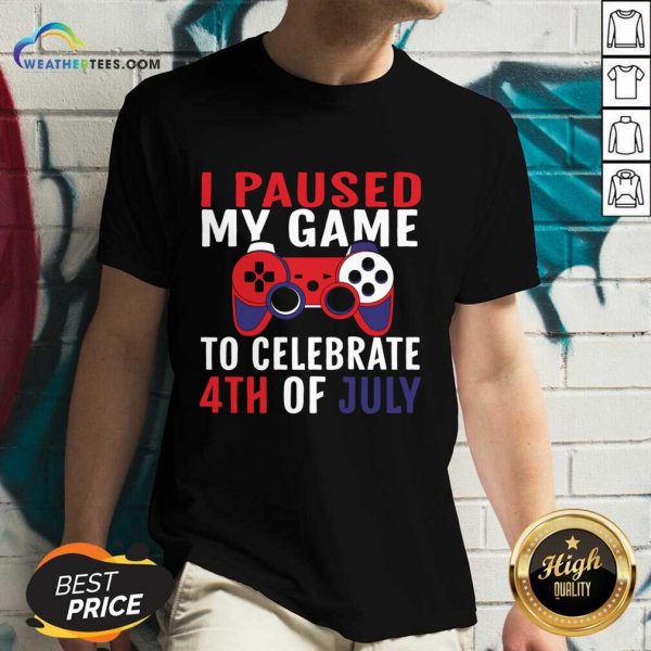 I Paused My Game To Celebrate 4th Of July V-neck