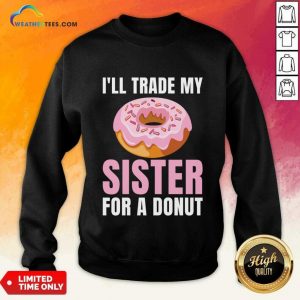 I'll Trade My Sister For A Donut Sweatshirt