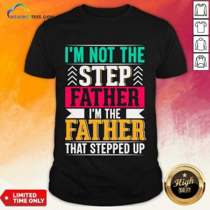 I'm Not The Step Father I'm The Father That Stepped Up Shirt