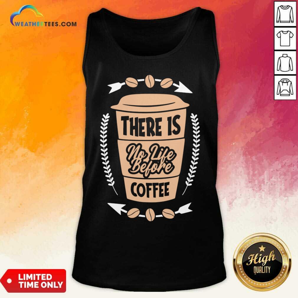 There Is No Life Before Coffee Tank Top