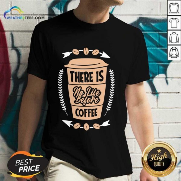 There Is No Life Before Coffee V-neck
