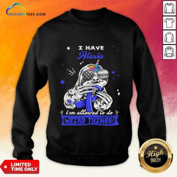 I Have Ataxia I'm Allowed To Do Weird Thing Sweatshirt