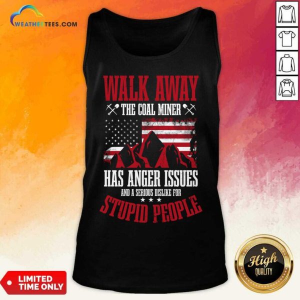 Walk Away This Coal Miner Has Anger Issues Tank Top