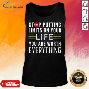 Stop Putting Limits On Your Life You Are Worth Everything Tank Top