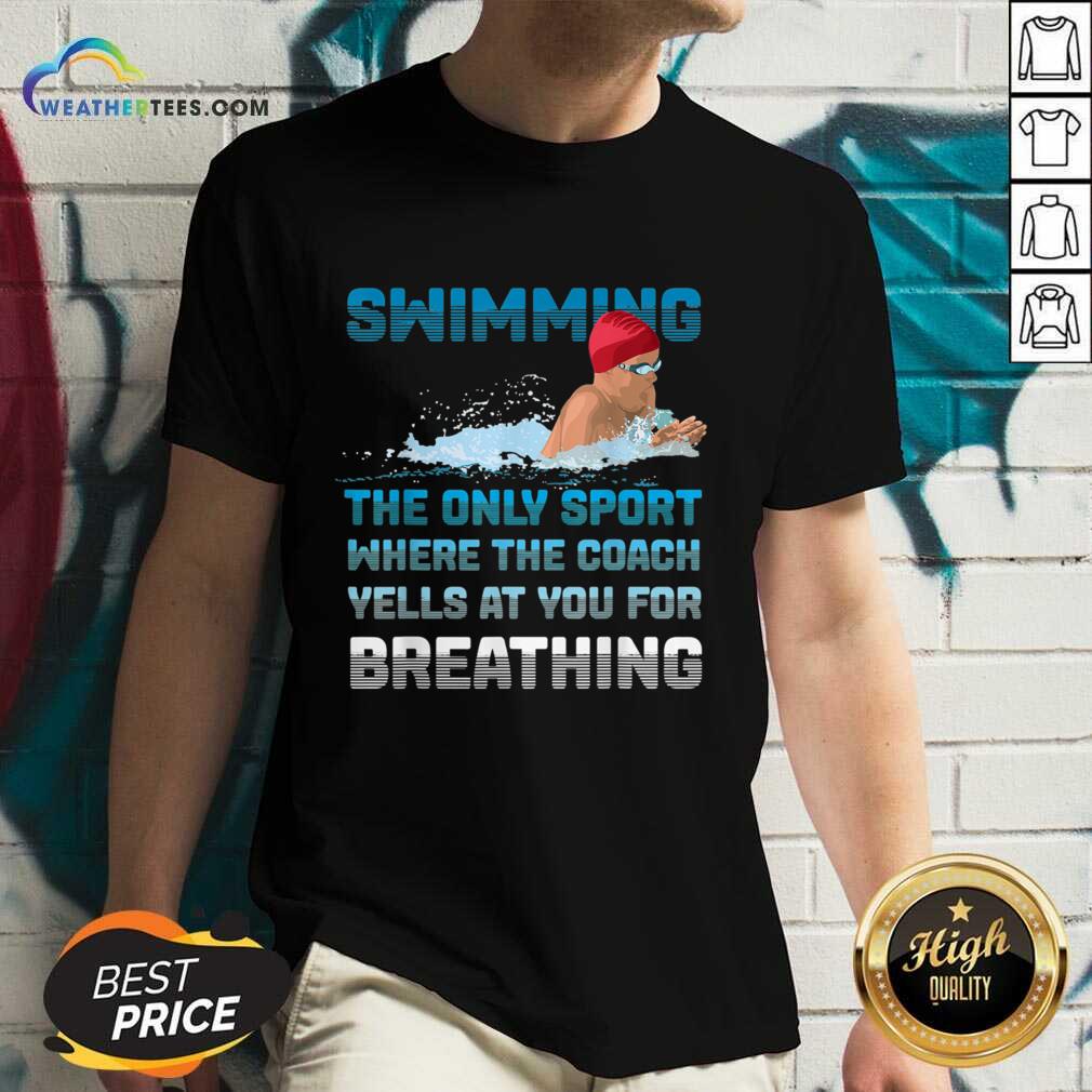 Swimming The Only Sport Where The Coach Yells At You For Breathing V-neck