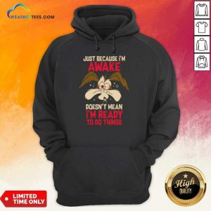 Wile E Coyote Just Because I'm Awake Doesn't Mean I'm Ready To Do Things Hoodie